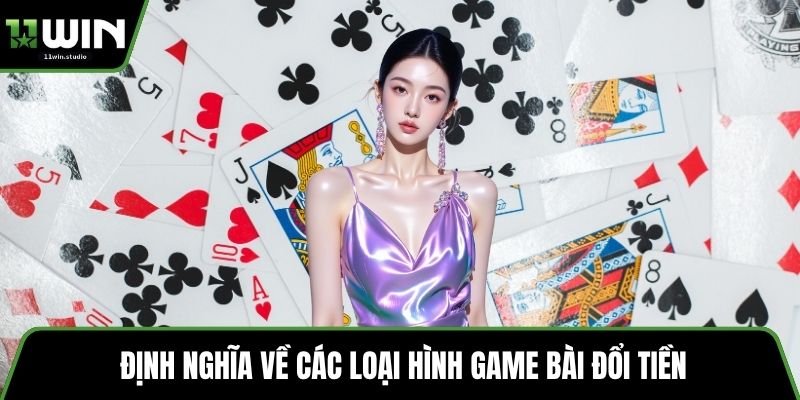Định nghĩa về các loại hình game bài đổi tiền