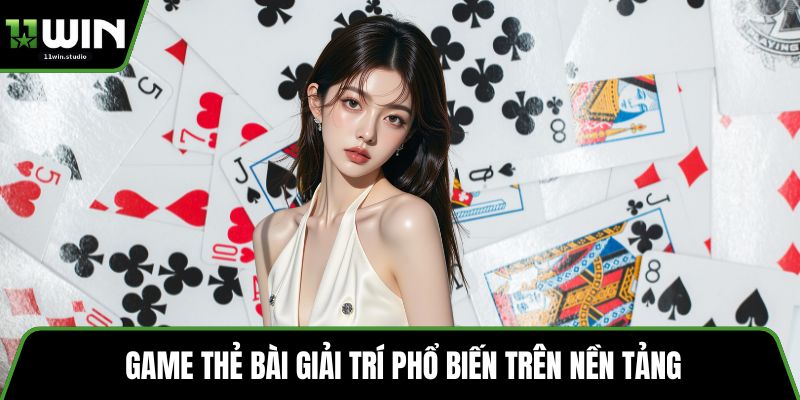 Game thẻ bài giải trí phổ biến trên nền tảng