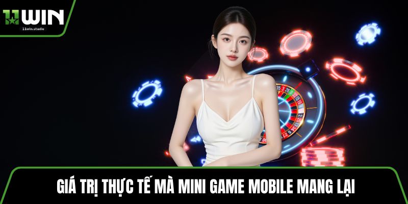 Giá trị thực tế mà mini game mobile mang lại