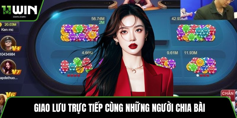 Giao lưu trực tiếp cùng những người chia bài