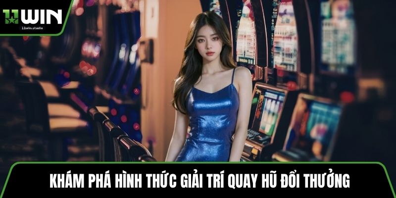 Khám phá hình thức giải trí quay hũ đổi thưởng