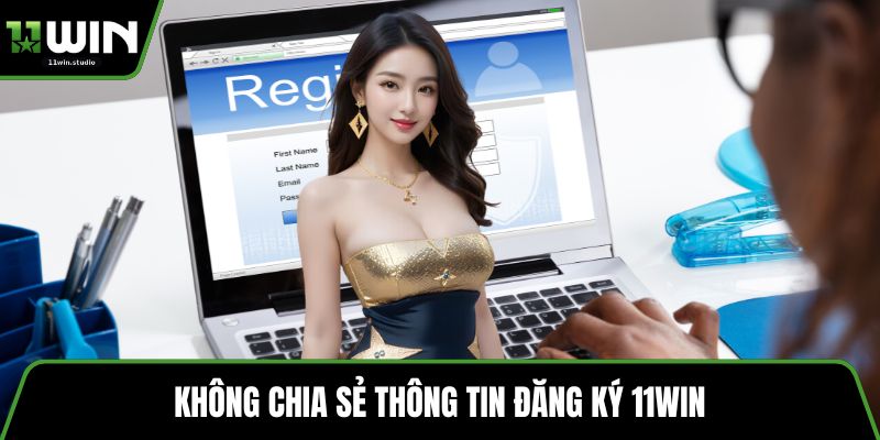 Không chia sẻ thông tin đăng ký 11win