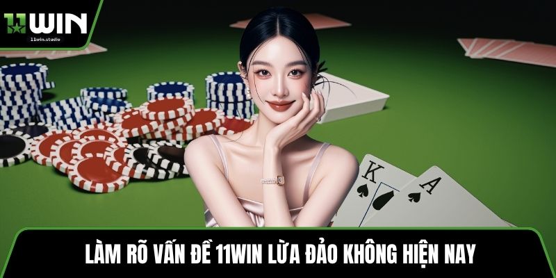 Làm rõ vấn đề 11win lừa đảo không hiện nay