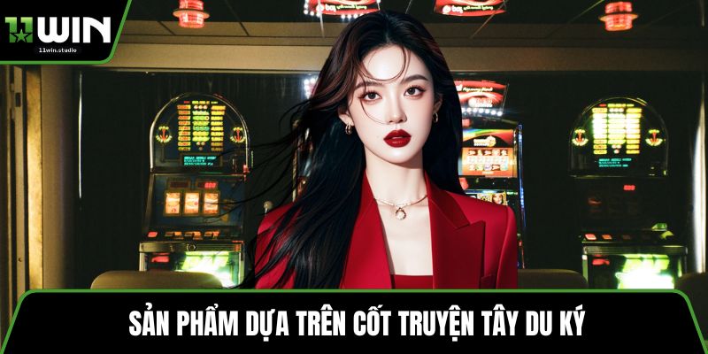 Sản phẩm dựa trên cốt truyện Tây Du Ký