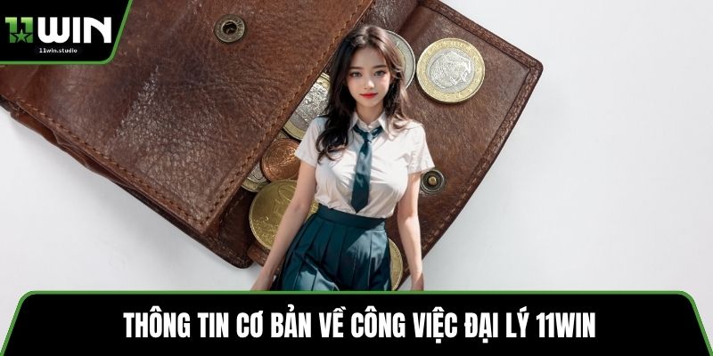 Thông tin cơ bản về công việc đại lý 11win