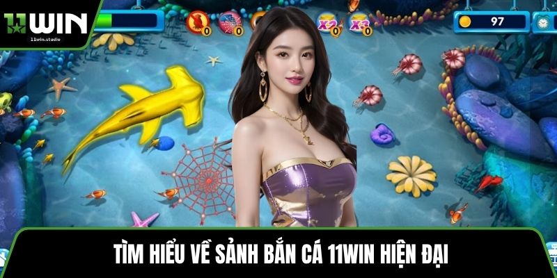 Tìm hiểu về sảnh bắn cá 11win hiện đại
