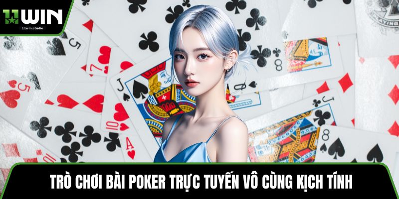 Trò chơi bài Poker trực tuyến vô cùng kịch tính